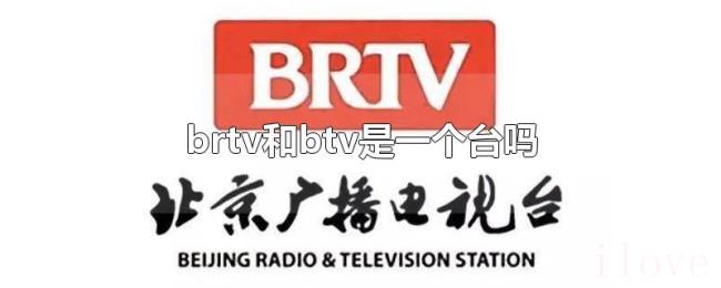 brtv和btv是一个台吗 brtv和btv是一个台吗