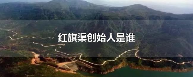 红旗渠创始人是谁