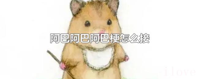 阿巴阿巴阿巴梗怎么接 阿巴阿巴阿巴梗怎么接