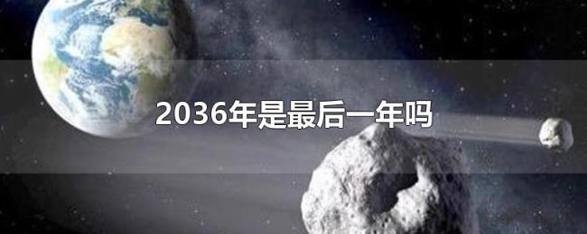 2036年是最后一年吗 2036年是最后一年吗