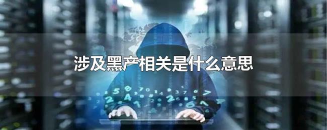涉及黑产相关是什么意思 涉及黑产相关是什么意思