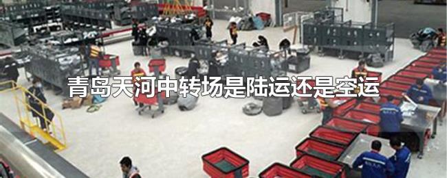 青岛天河中转场是陆运还是空运