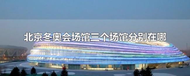 北京冬奥会场馆三个场馆分别在哪