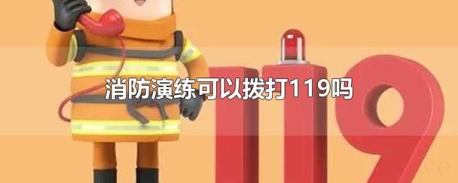 消防演练可以拨打119吗 消防演练可以拨打119吗