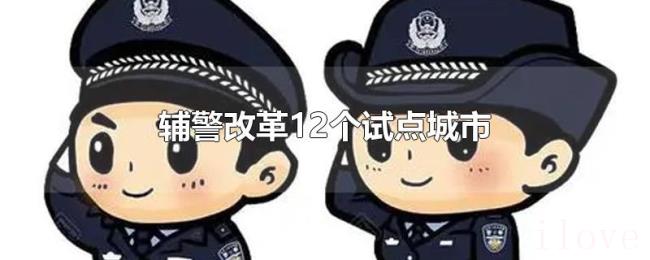 辅警改革12个试点城市 辅警改革12个试点城市