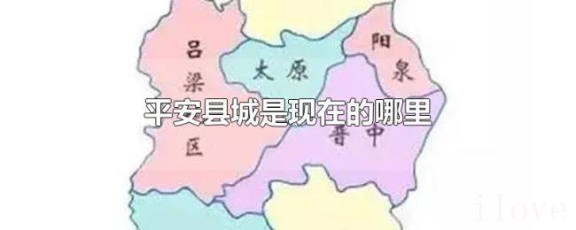 平安县城是现在的哪里 平安县城是现在的哪里