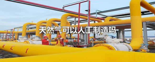 天然气可以人工制造吗 天然气可以人工制造吗