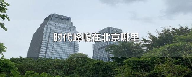 时代峰峻在北京哪里
