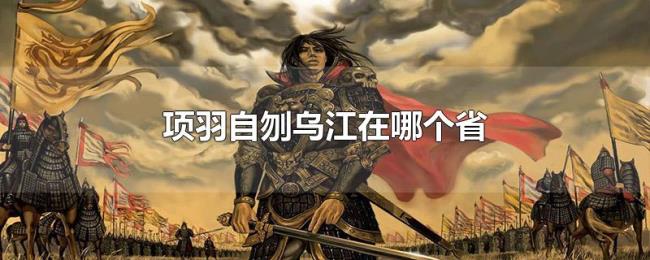 项羽自刎乌江在哪个省 项羽自刎乌江在哪个省