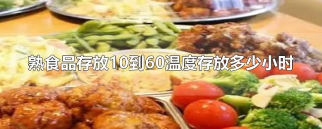 熟食品存放10到60温度存放多少小时