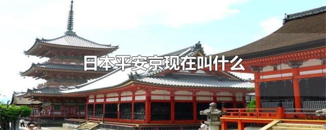 日本平安京现在叫什么 日本平安京现在叫什么