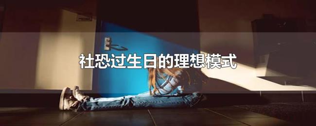 社恐过生日的理想模式 社恐过生日的理想模式