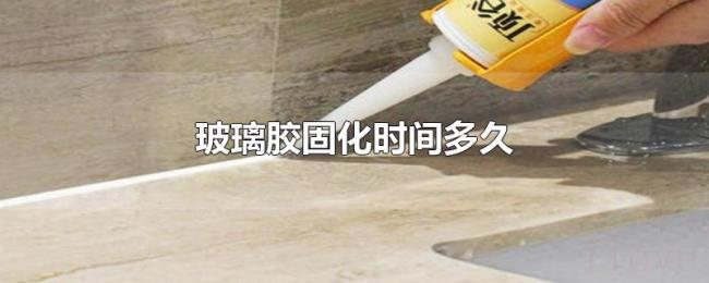 玻璃胶固化时间多久 玻璃胶固化时间多久