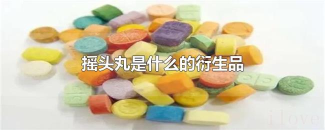 摇头丸是什么的衍生品