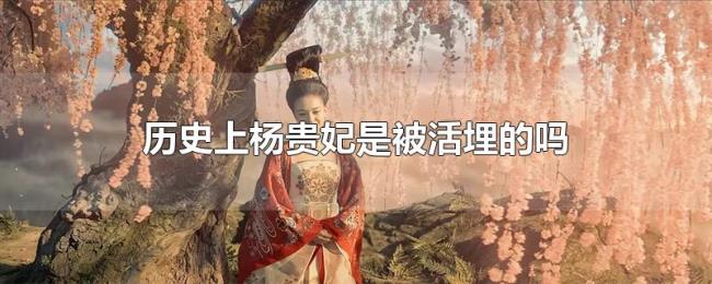 历史上杨贵妃是被活埋的吗