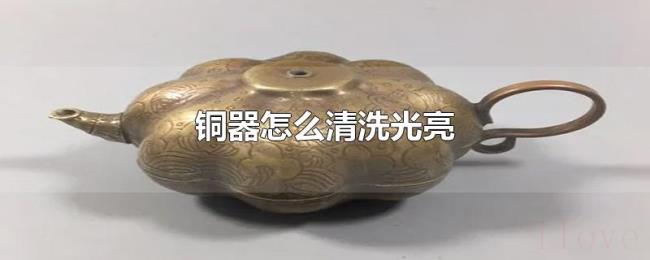 铜器怎么清洗光亮 铜器怎么清洗光亮