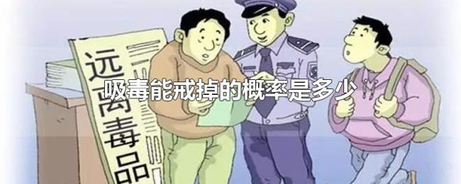 吸毒能戒掉的概率是多少 吸毒能戒掉的概率是多少