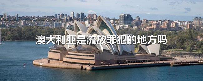 澳大利亚是流放罪犯的地方吗
