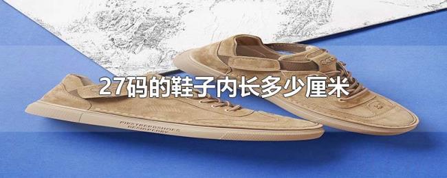 27码的鞋子内长多少厘米 27码的鞋子内长多少厘米