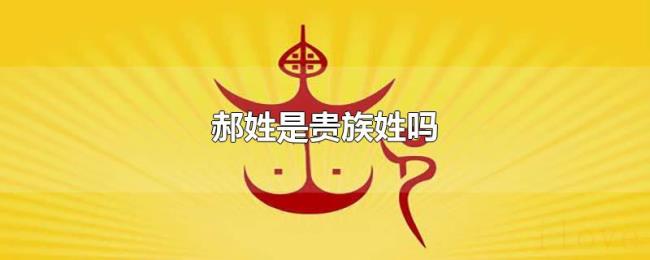 郝姓是贵族姓吗 郝姓是贵族姓吗