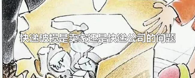 快递破损是卖家还是快递公司的问题 快递破损是卖家还是快递公司的问题