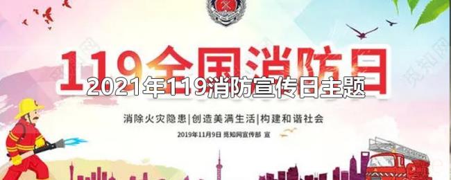 2021年119消防宣传日主题 2021年119消防宣传日主题