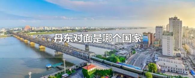 丹东对面是哪个国家 丹东对面是哪个国家