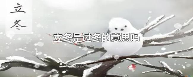 立冬是过冬的意思吗 立冬是过冬的意思吗