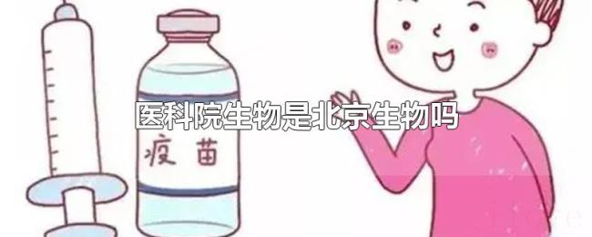 医科院生物是北京生物吗 医科院生物是北京生物吗