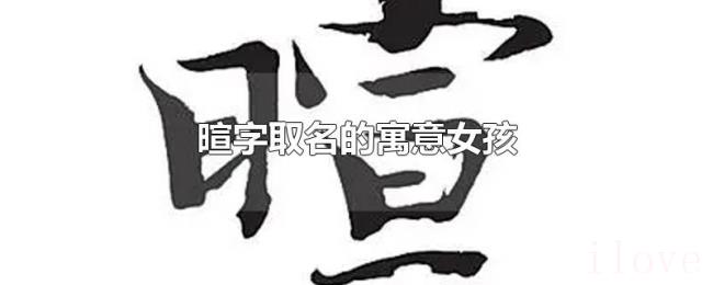 暄字取名的寓意女孩 暄字取名的寓意女孩