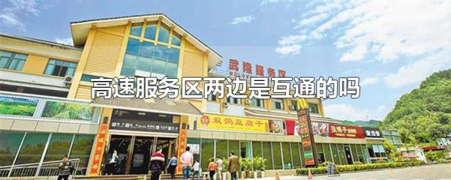 高速服务区两边是互通的吗 高速服务区两边是互通的吗