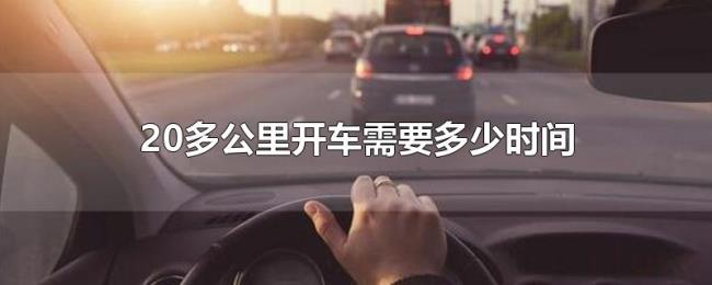 20多公里开车需要多少时间 20多公里开车需要多少时间