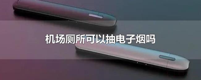 机场厕所可以抽电子烟吗