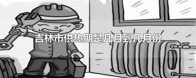 吉林市供热期是几月到几月份 吉林市供热期是几月到几月份