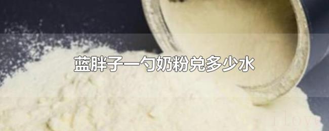 蓝胖子一勺奶粉兑多少水 蓝胖子一勺奶粉兑多少水