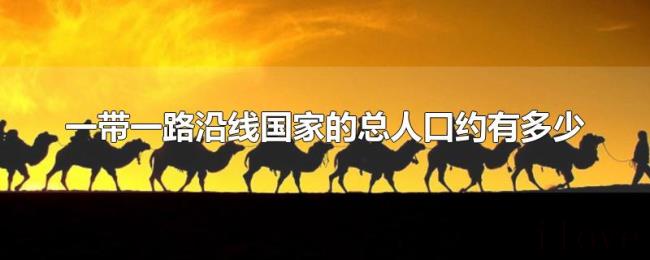 一带一路沿线国家的总人口约有多少