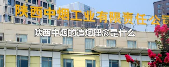 陕西中烟的造烟理念是什么