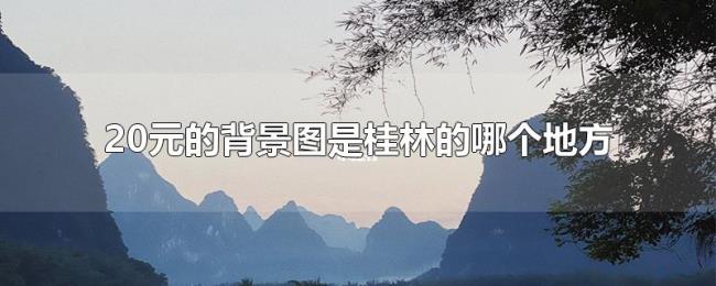 20元的背景图是桂林的哪个地方