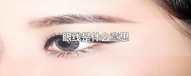 眼线是什么意思 眼线是什么意思