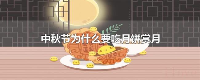中秋节为什么要吃月饼赏月 中秋节为什么要吃月饼赏月