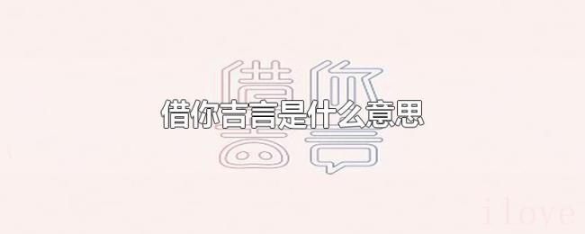 借你吉言是什么意思 借你吉言是什么意思