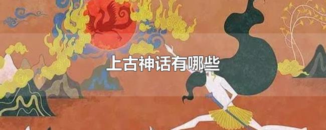 上古神话有哪些 上古神话有哪些