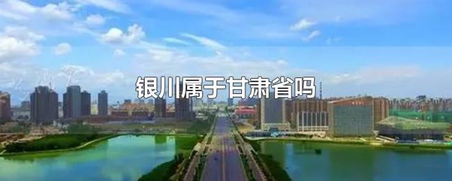 银川属于甘肃省吗 银川属于甘肃省吗