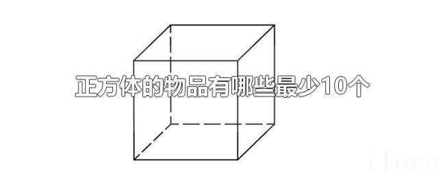正方体的物品有哪些最少10个 正方体的物品有哪些最少10个