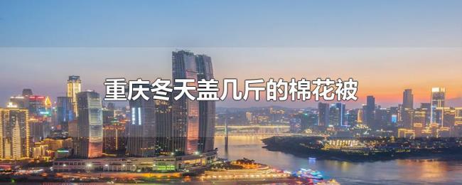 重庆冬天盖几斤的棉花被