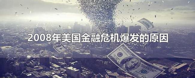2008年美国金融危机爆发的原因 2008年美国金融危机爆发的原因