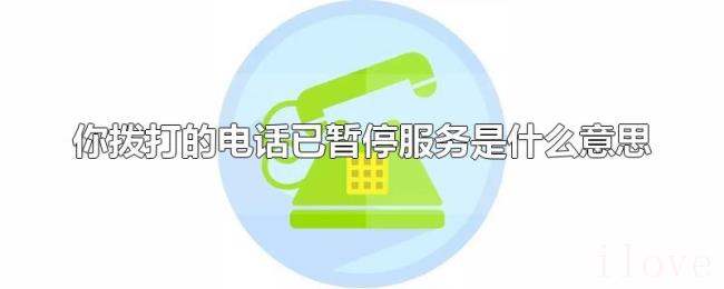 你拨打的电话已暂停服务是什么意思
