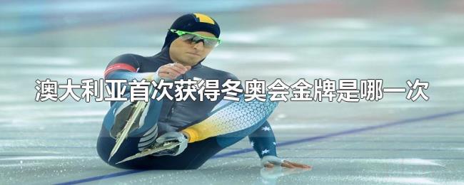 澳大利亚首次获得冬奥会金牌是哪一次