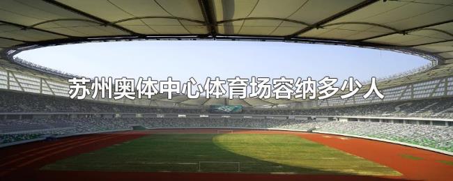 苏州奥体中心体育场容纳多少人