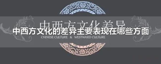 中西方文化的差异主要表现在哪些方面